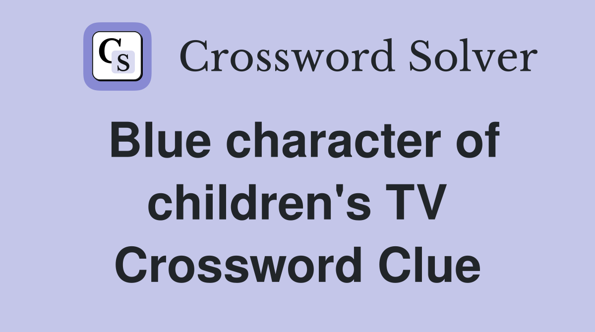 Blue character of children's TV Crossword Clue