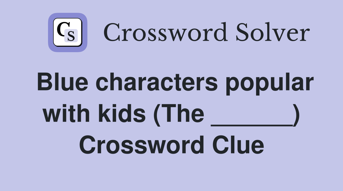 Blue characters popular with kids (The ______) Crossword Clue