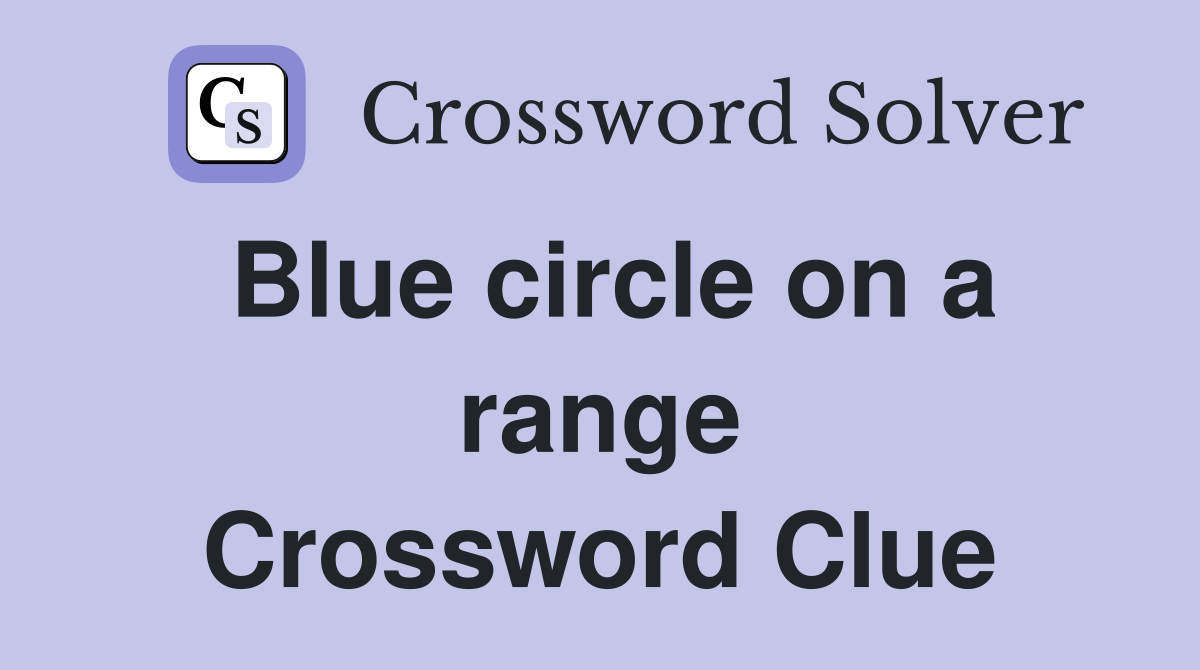 Blue circle on a range Crossword Clue