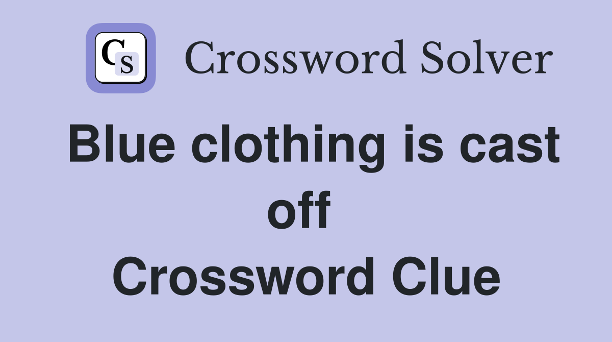 Blue clothing is cast off  Crossword Clue