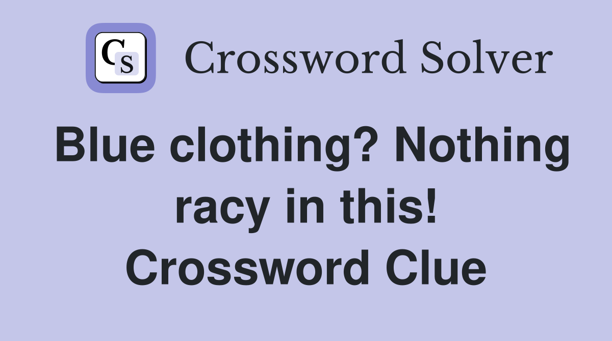 Blue clothing? Nothing racy in this! Crossword Clue