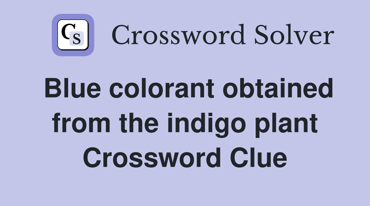 Blue colorant obtained from the indigo plant Crossword Clue