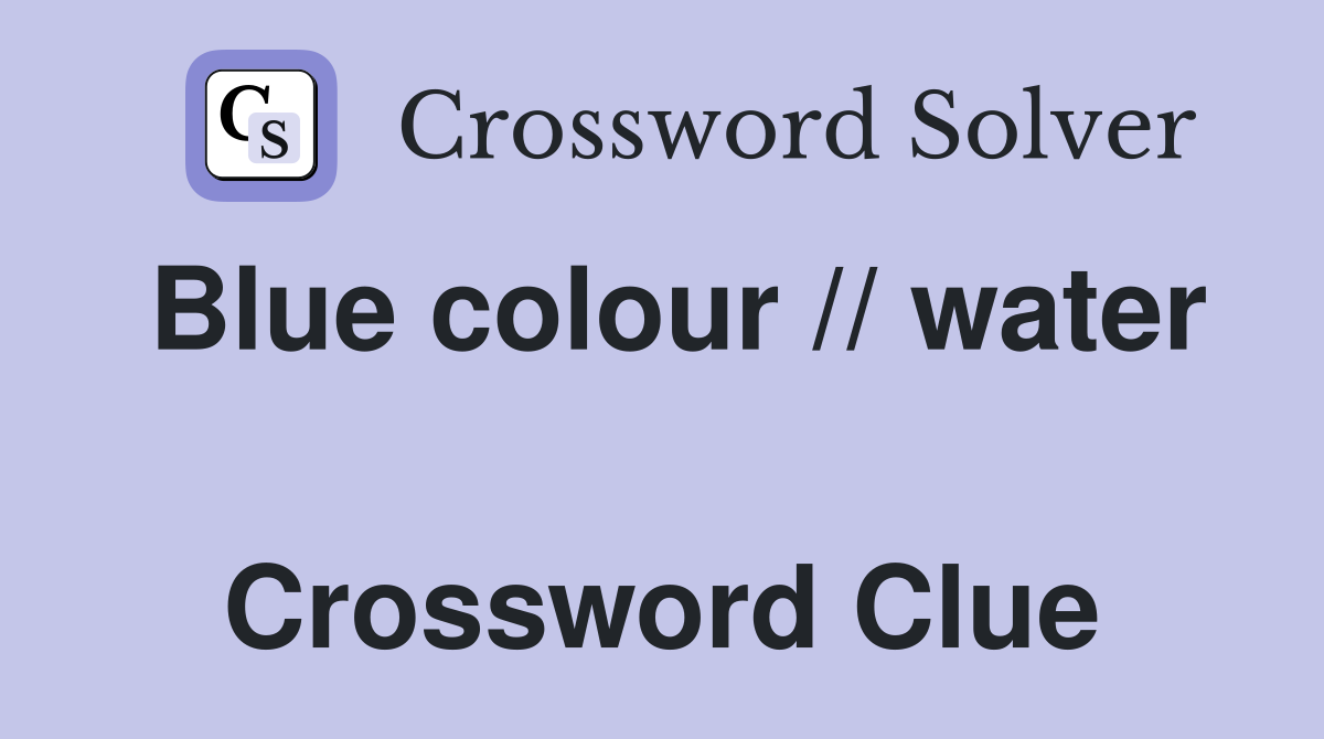 Blue colour // water  Crossword Clue