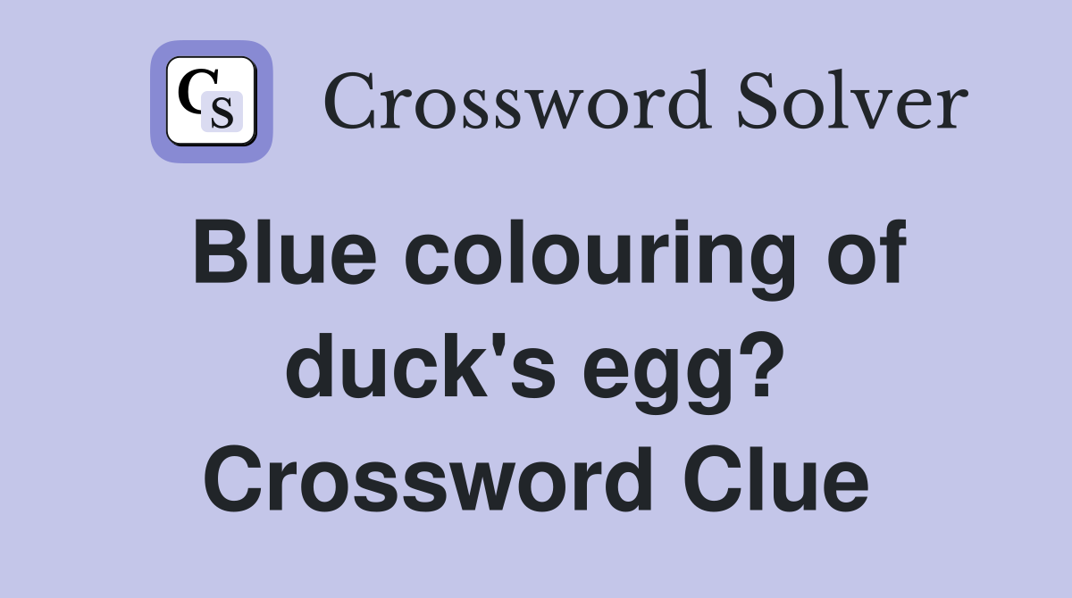 Blue colouring of duck's egg? Crossword Clue