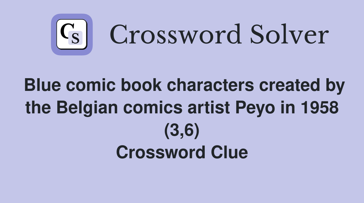Blue comic book characters created by the Belgian comics artist Peyo in 1958 (3,6) Crossword Clue
