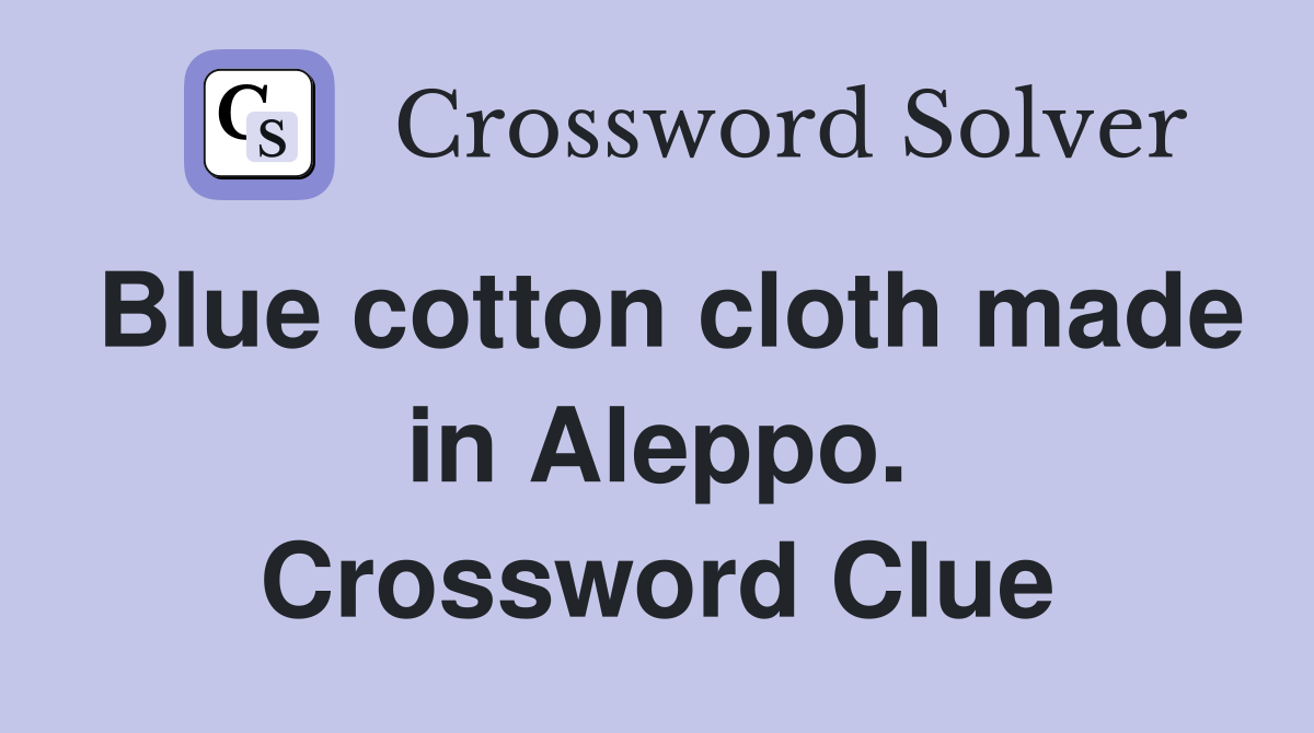 Blue cotton cloth made in Aleppo. Crossword Clue