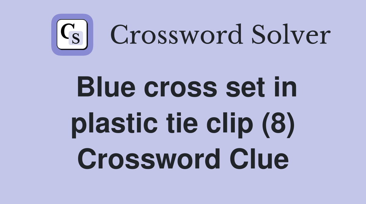 Blue cross set in plastic tie clip (8) Crossword Clue