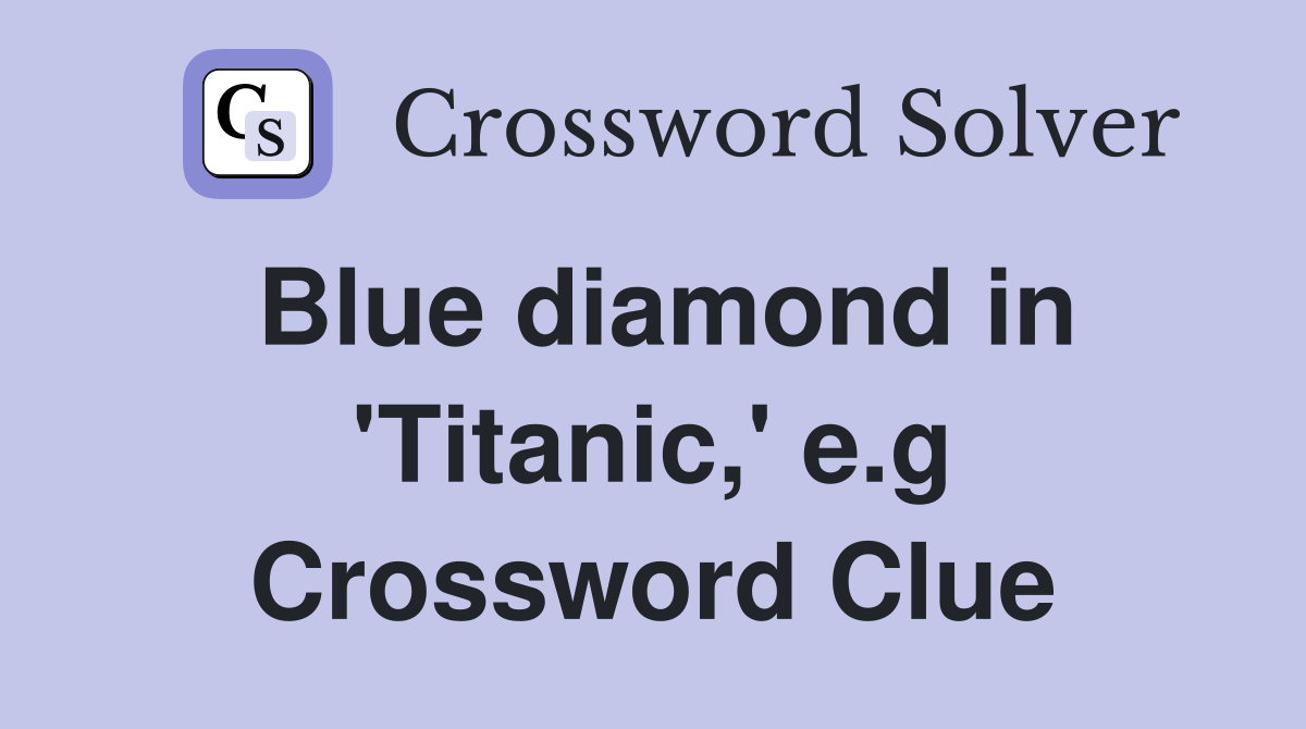 Blue diamond in 'Titanic,' e.g Crossword Clue