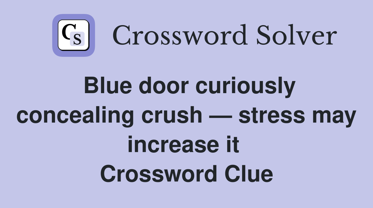 Blue door curiously concealing crush — stress may increase it  Crossword Clue