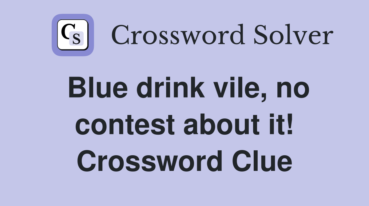 Blue drink vile, no contest about it! Crossword Clue