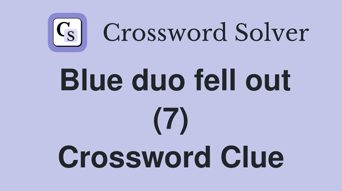 Blue duo fell out (7) Crossword Clue