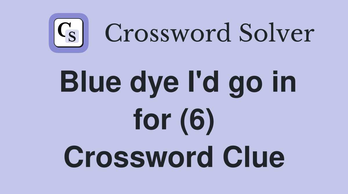 Blue dye I'd go in for (6) Crossword Clue