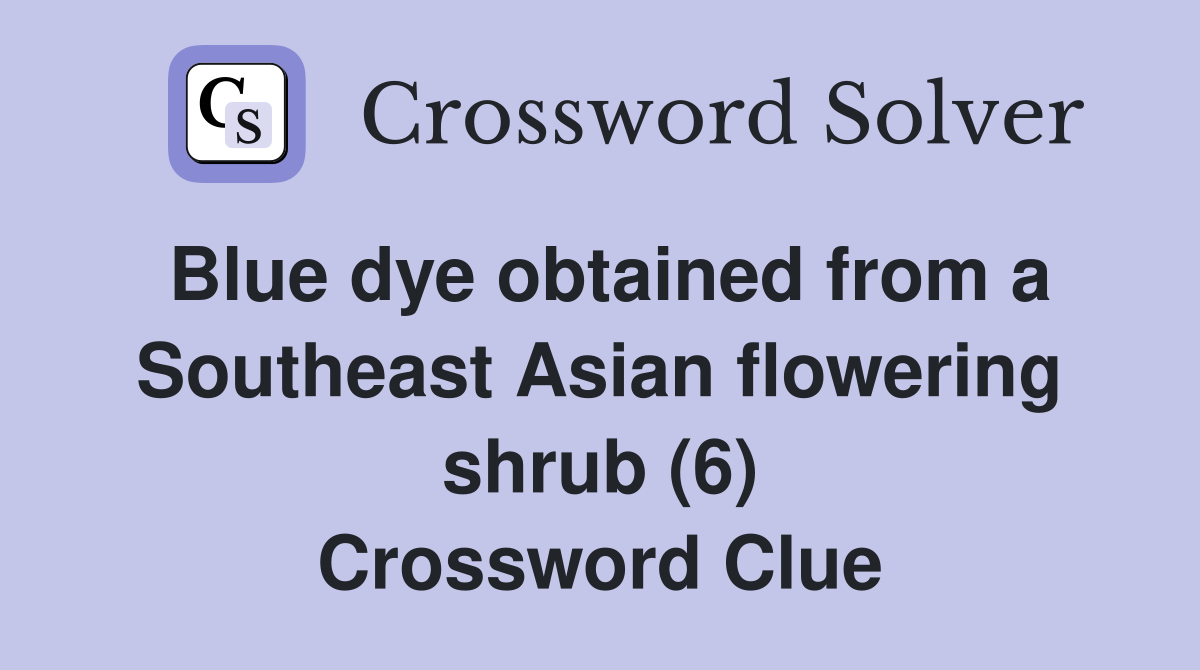 Blue dye obtained from a Southeast Asian flowering shrub (6) Crossword Clue