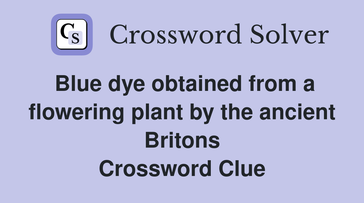 Blue dye obtained from a flowering plant by the ancient Britons Crossword Clue