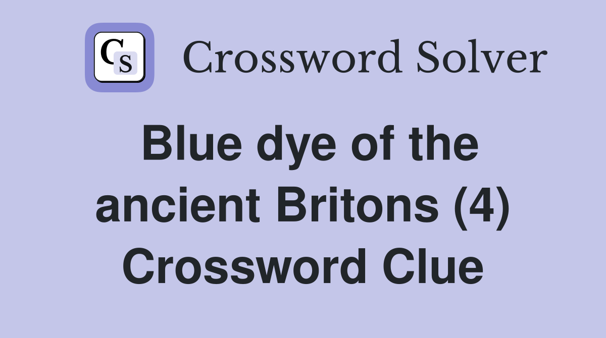 Blue dye of the ancient Britons (4) Crossword Clue