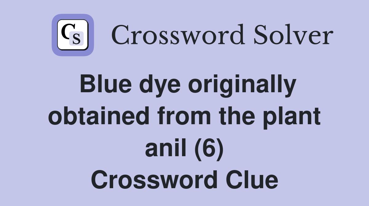Blue dye originally obtained from the plant anil (6) Crossword Clue