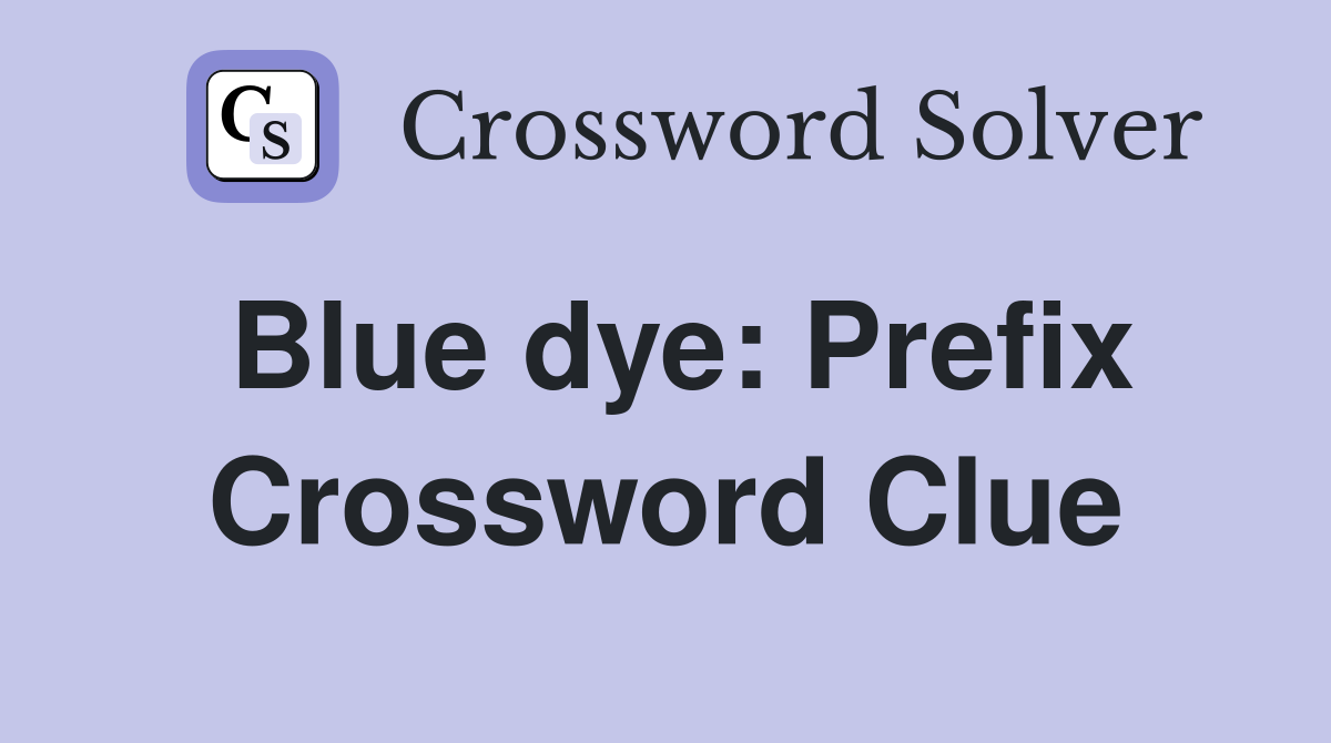 Blue dye: Prefix Crossword Clue