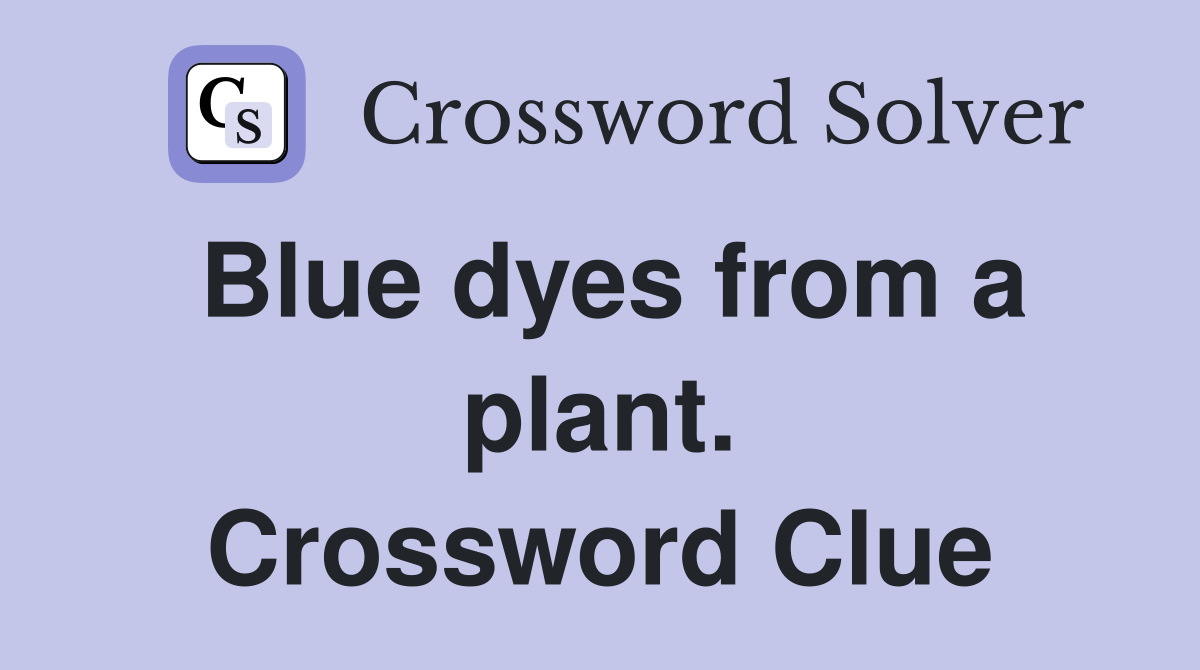 Blue dyes from a plant. Crossword Clue
