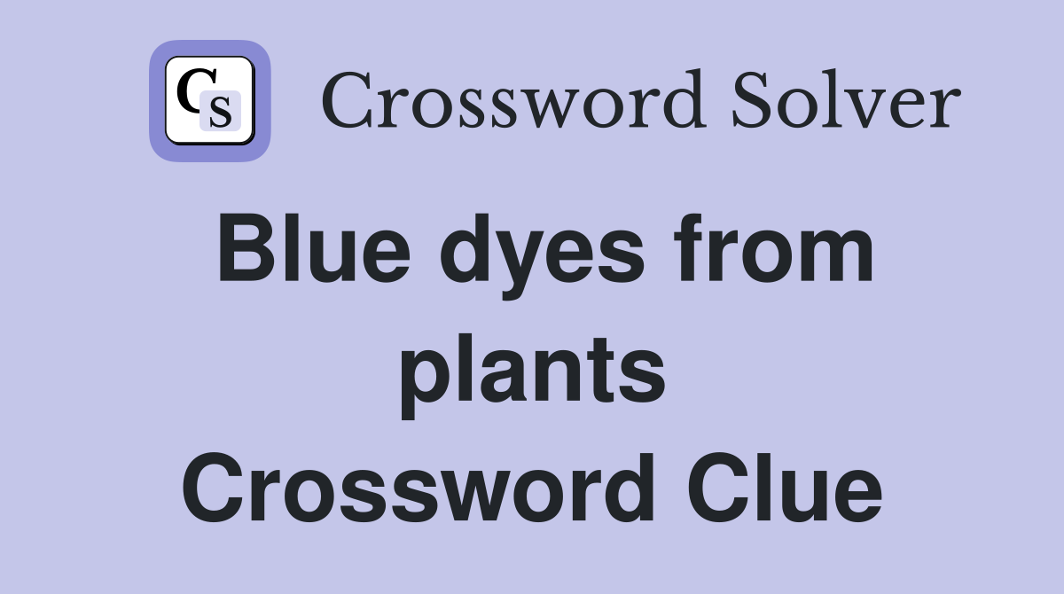 Blue dyes from plants Crossword Clue