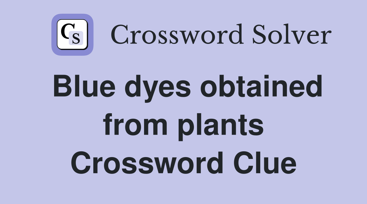 Blue dyes obtained from plants Crossword Clue