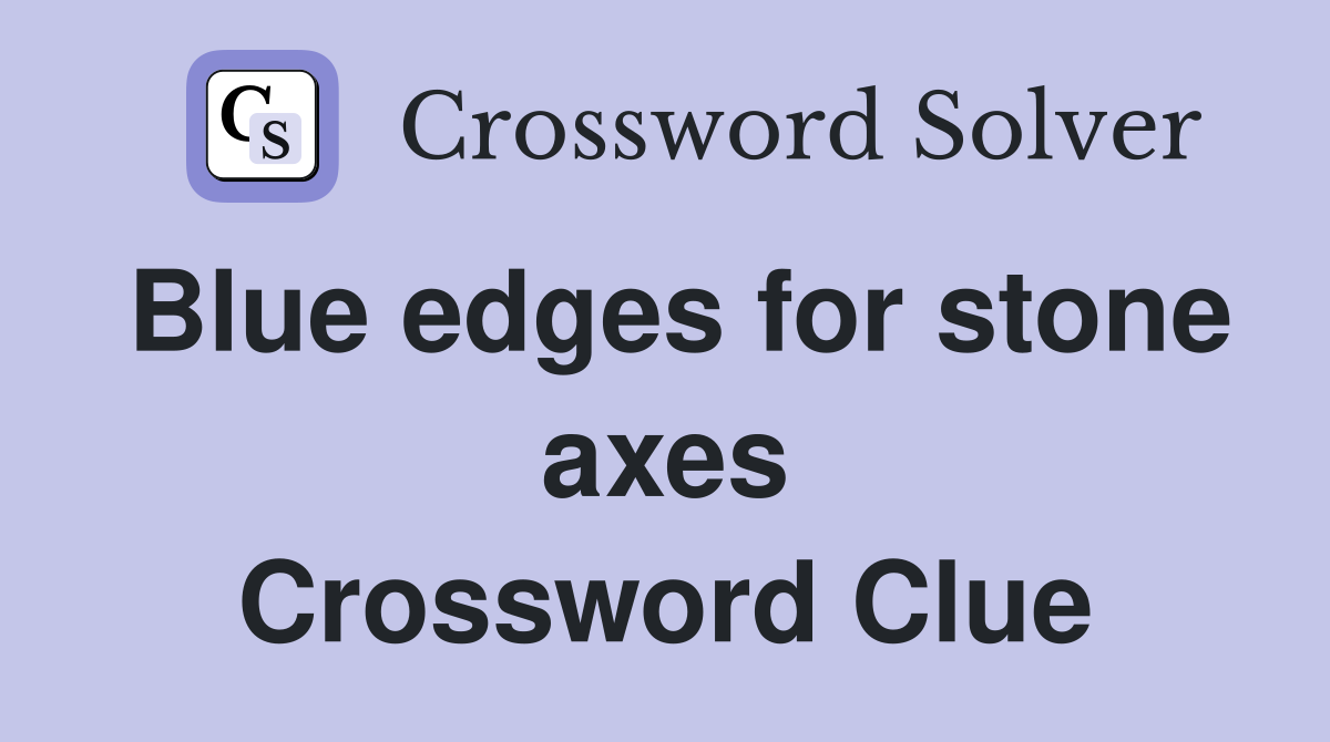 Blue edges for stone axes Crossword Clue