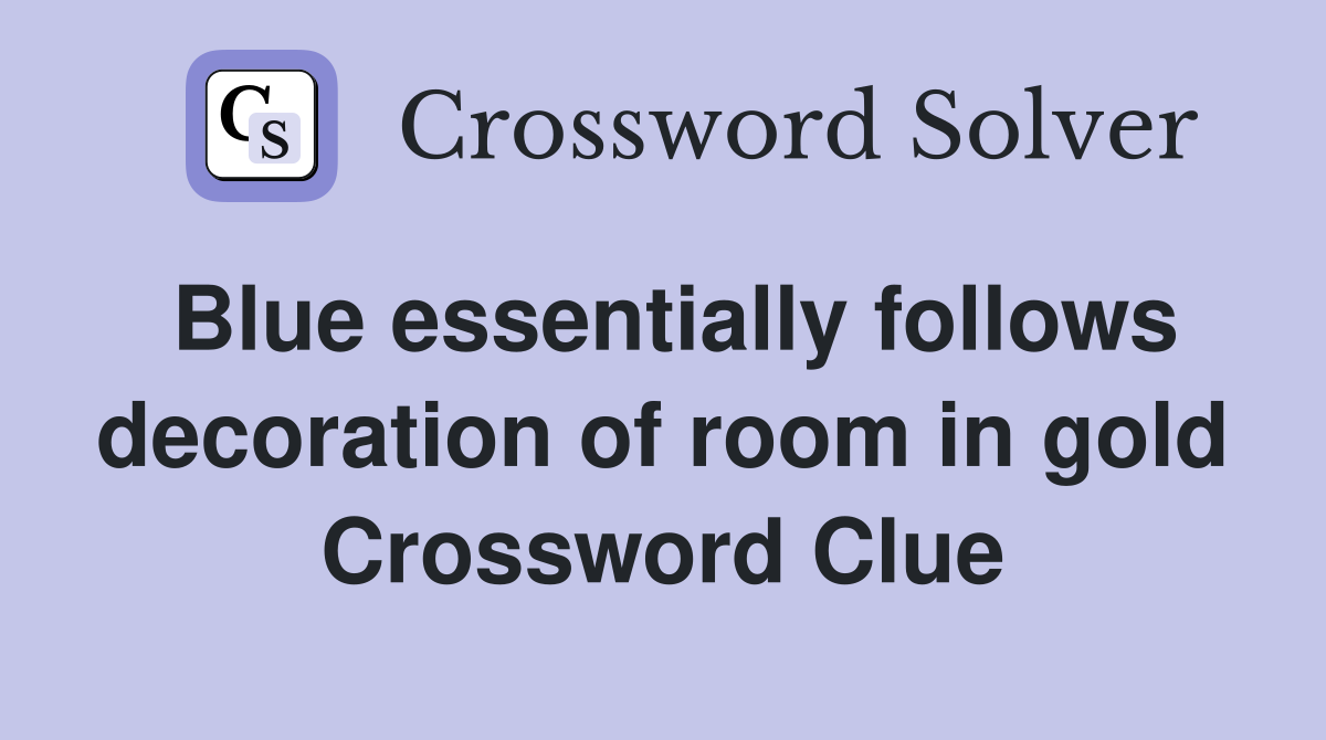 Blue essentially follows decoration of room in gold Crossword Clue