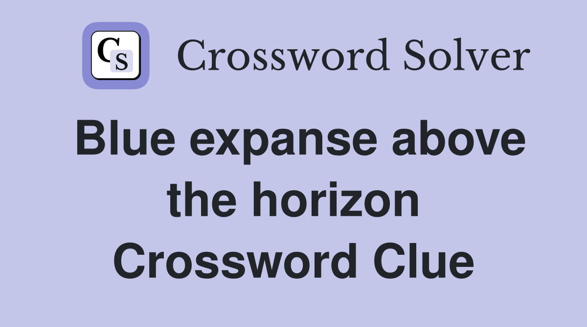 Blue expanse above the horizon Crossword Clue
