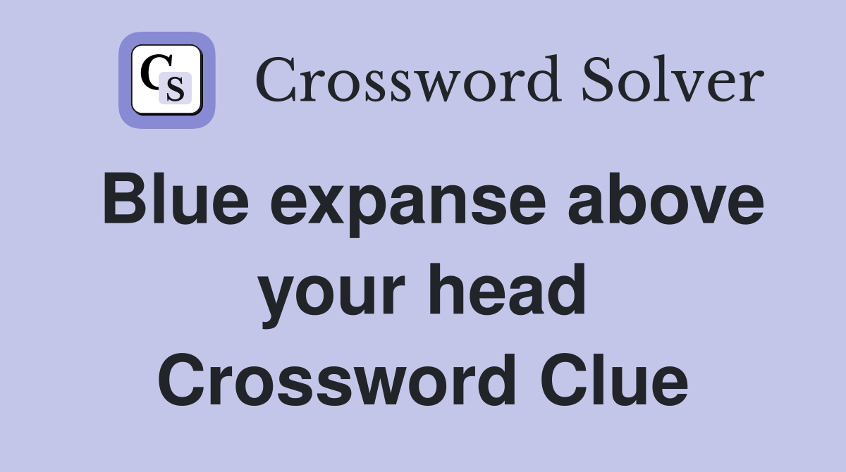 Blue expanse above your head Crossword Clue