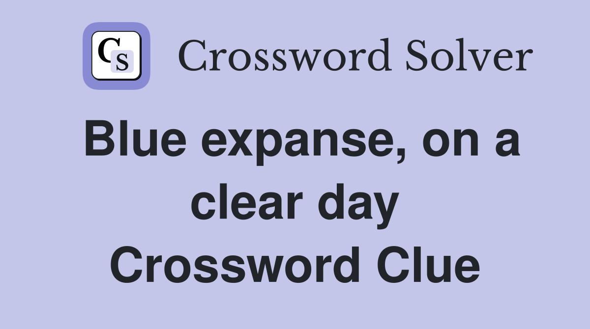Blue expanse, on a clear day Crossword Clue