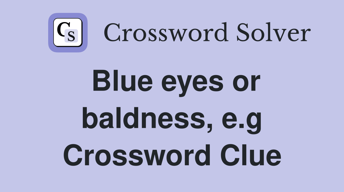 Blue eyes or baldness, e.g Crossword Clue