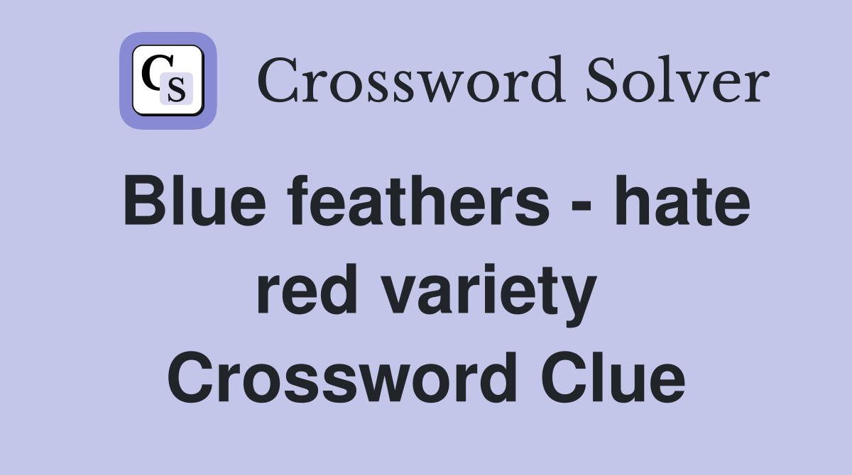 Blue feathers - hate red variety Crossword Clue