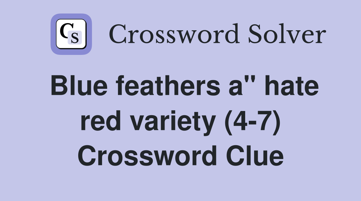 Blue feathers a" hate red variety (4-7) Crossword Clue