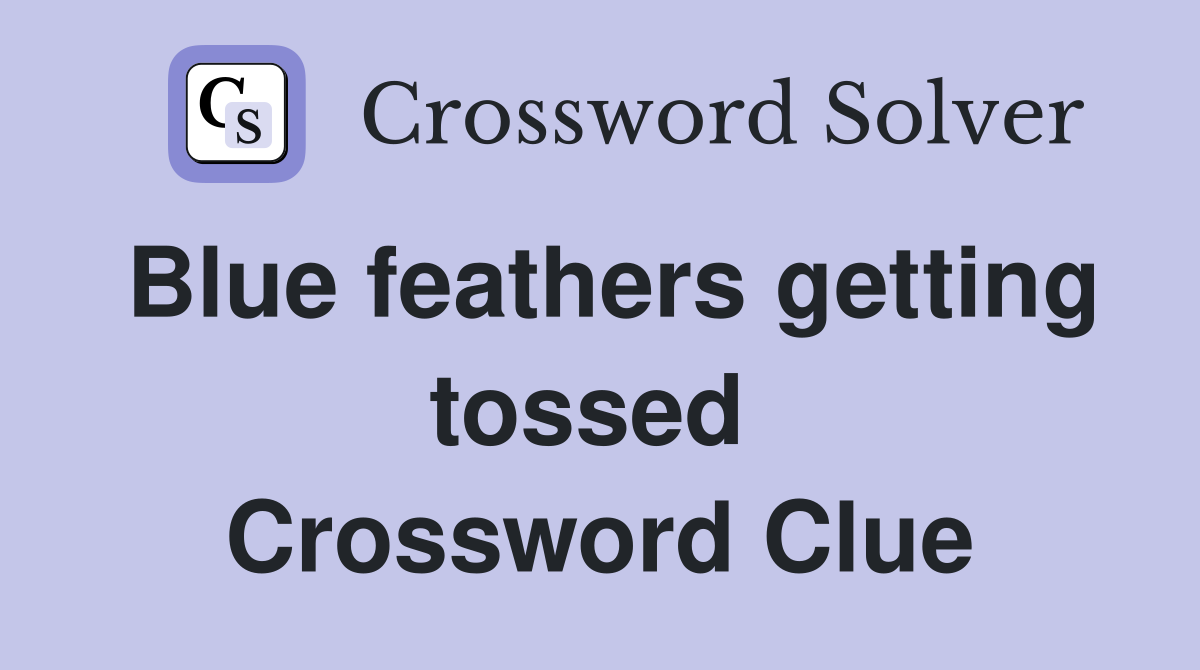 Blue feathers getting tossed  Crossword Clue
