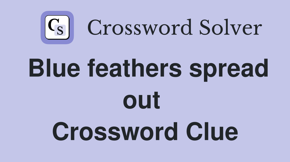 Blue feathers spread out  Crossword Clue