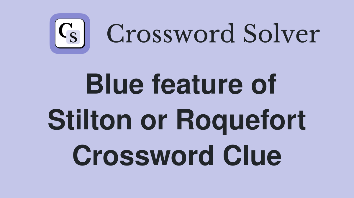 Blue feature of Stilton or Roquefort Crossword Clue