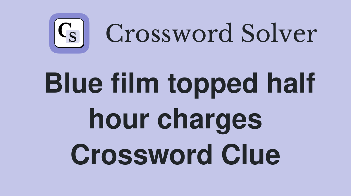 Blue film topped half hour charges Crossword Clue