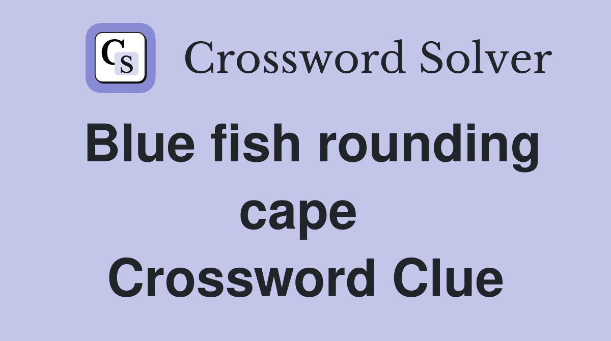 Blue fish rounding cape  Crossword Clue