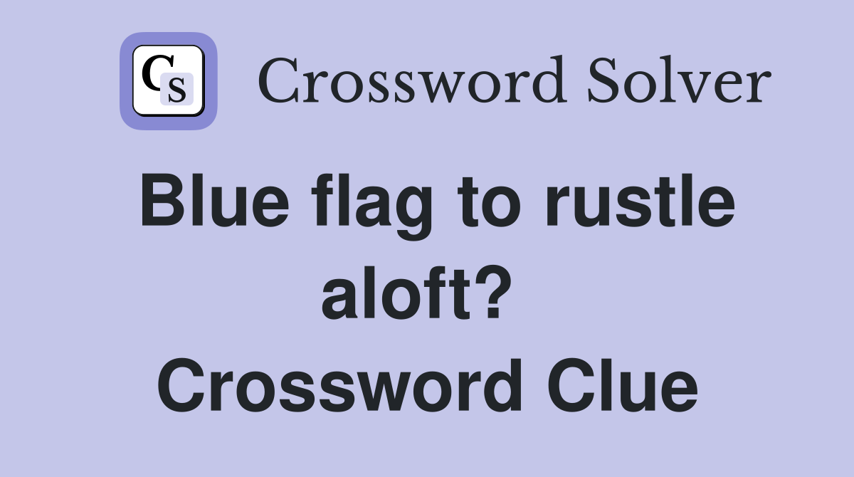 Blue flag to rustle aloft?  Crossword Clue