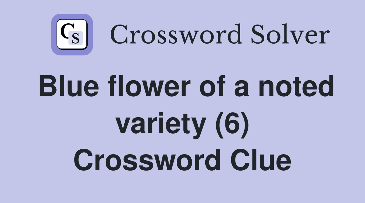 Blue flower of a noted variety (6) Crossword Clue
