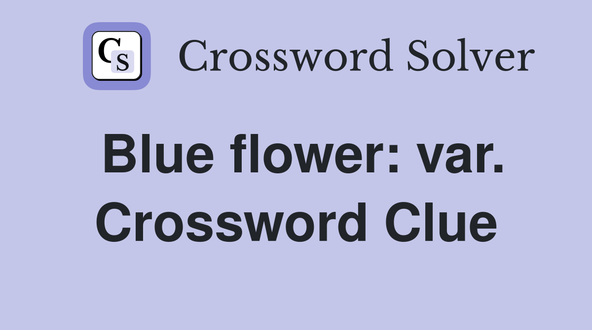Blue flower: var. Crossword Clue