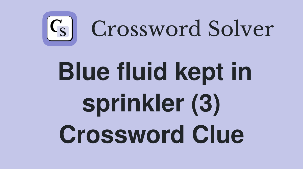 Blue fluid kept in sprinkler (3) Crossword Clue