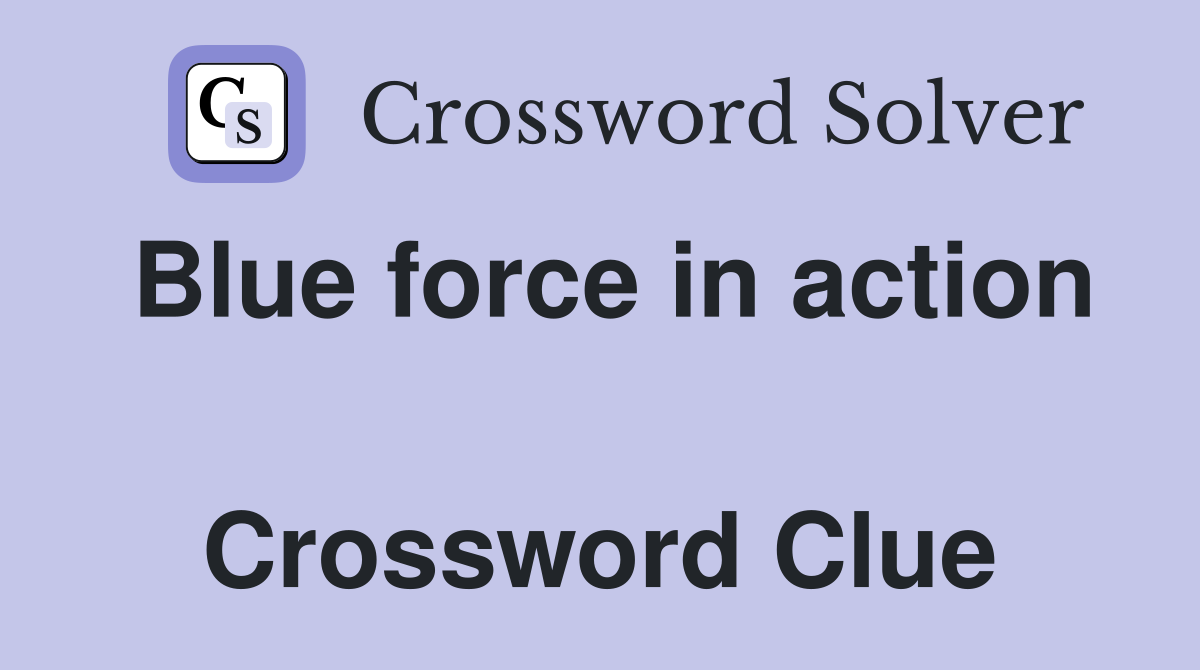 Blue force in action  Crossword Clue
