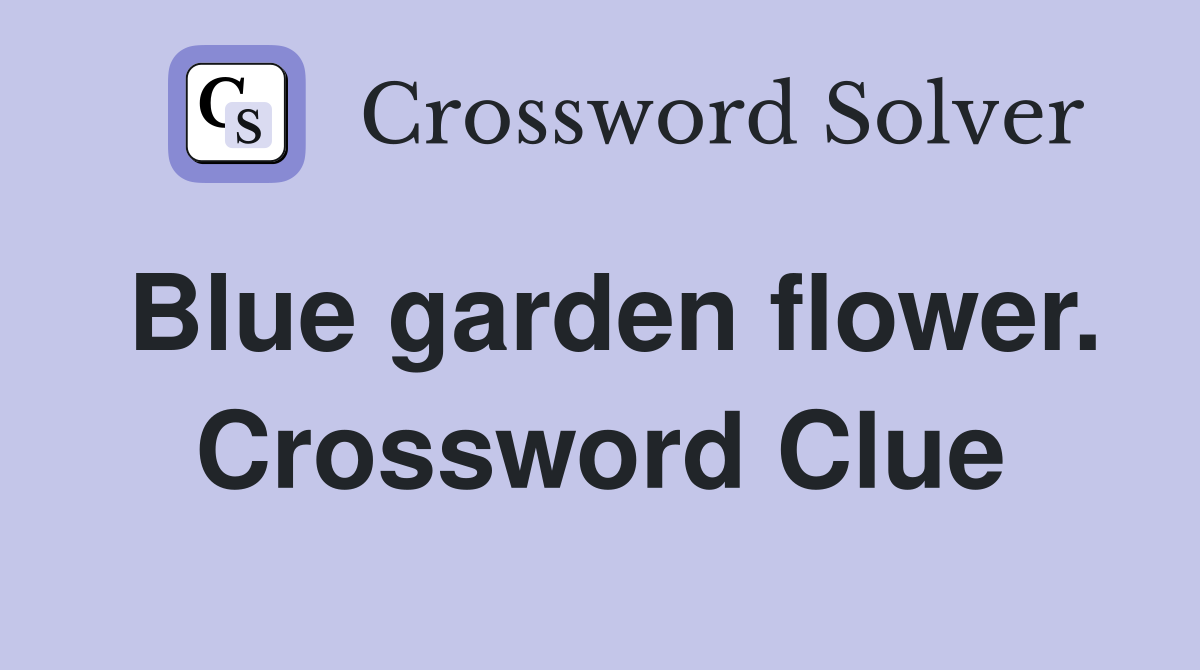 Blue garden flower. Crossword Clue