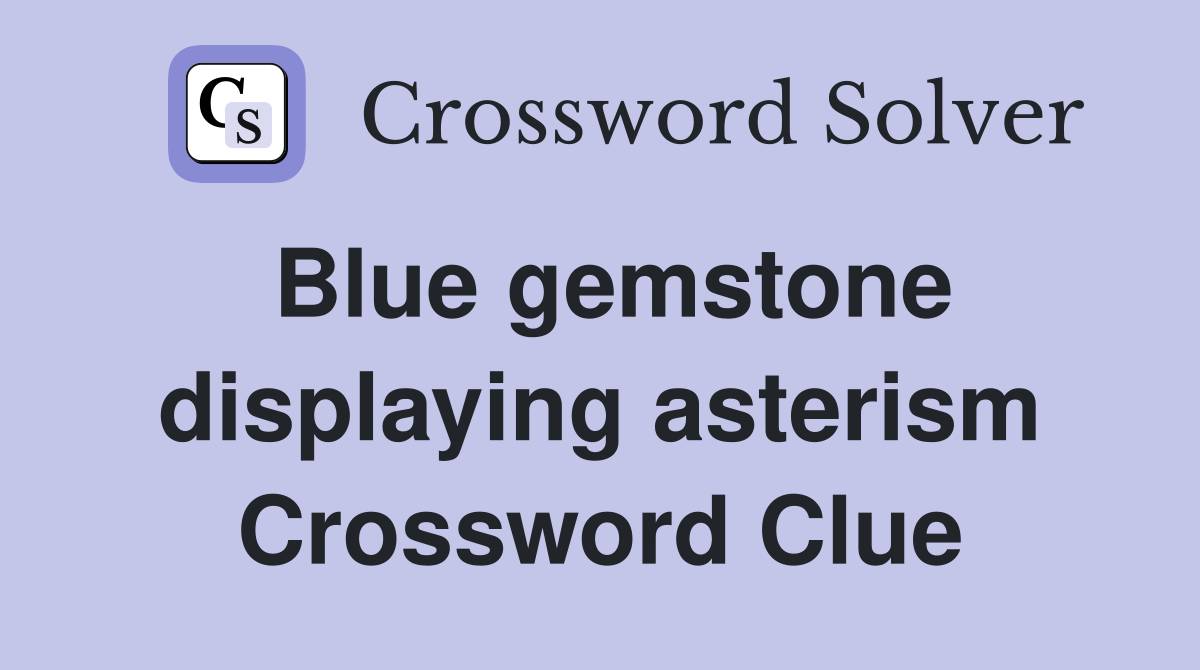 Blue gemstone displaying asterism Crossword Clue