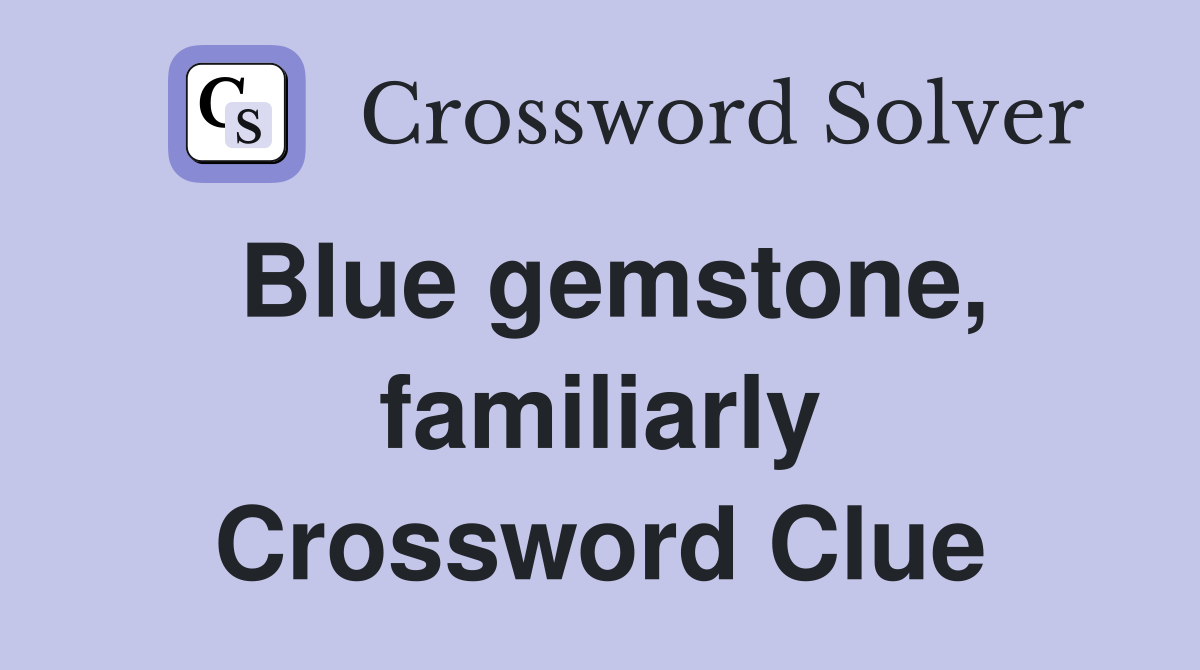 Blue gemstone, familiarly Crossword Clue