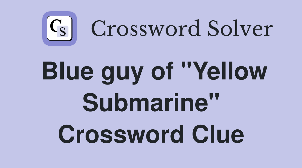 Blue guy of "Yellow Submarine" Crossword Clue