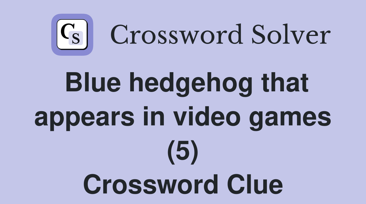 Blue hedgehog that appears in video games (5) Crossword Clue