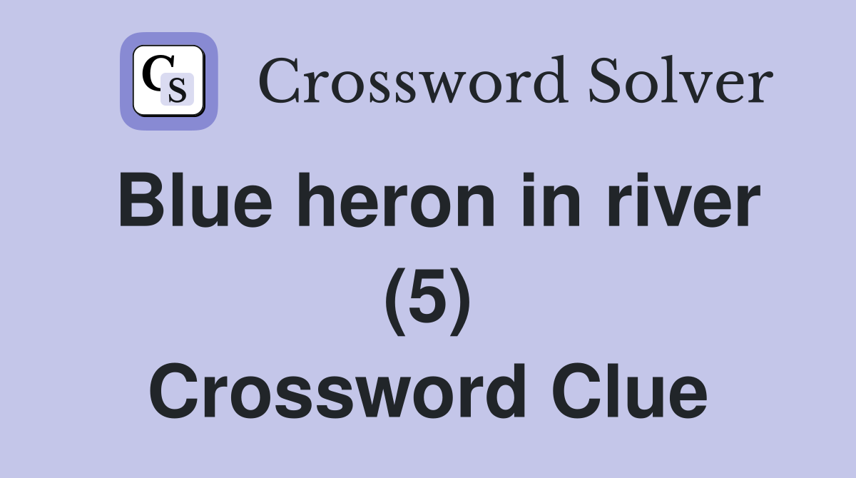Blue heron in river (5) Crossword Clue