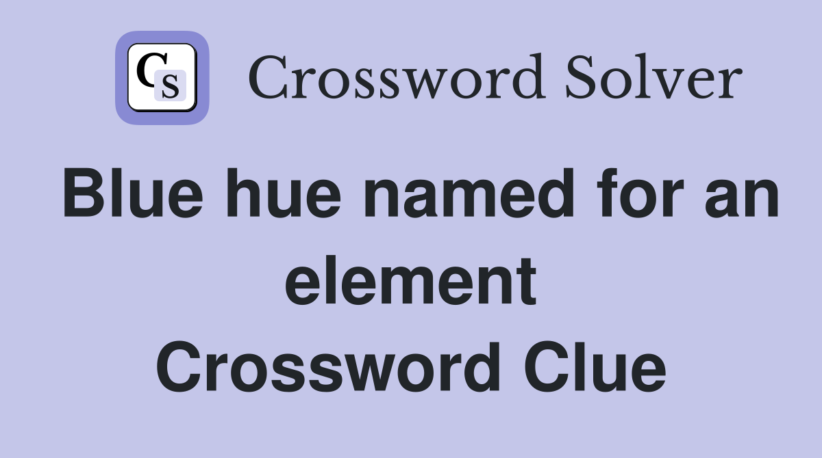 Blue hue named for an element Crossword Clue