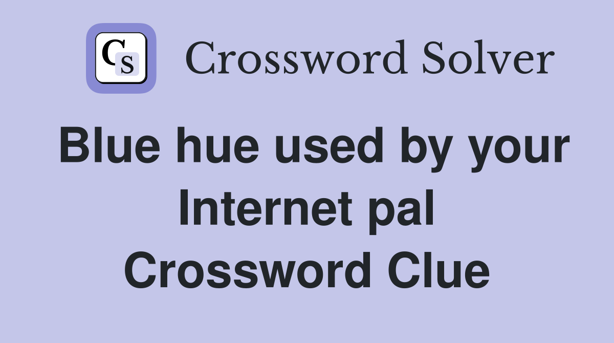 Blue hue used by your Internet pal Crossword Clue